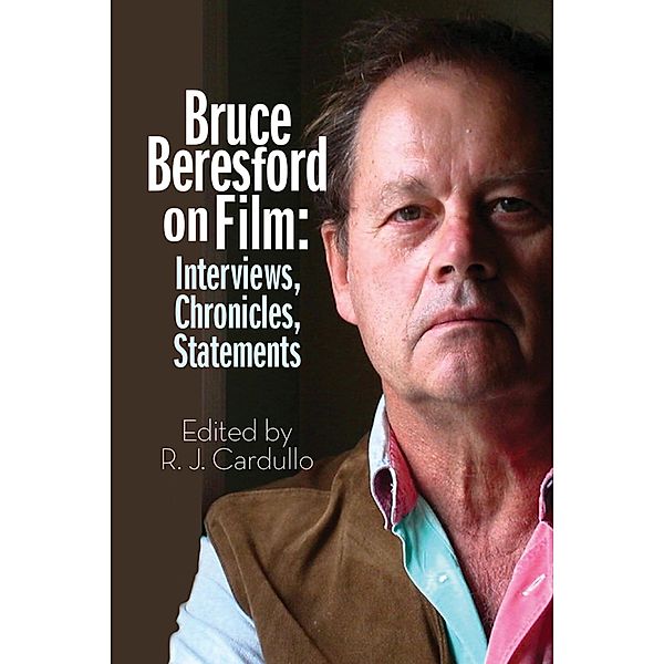 Bruce Beresford on Film: Interviews, Chronicles, Statements, R. J. Cardullo