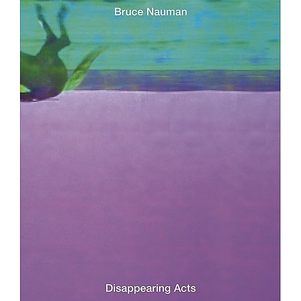 Bruce Nauman: Disappearing Acts, Bruce Nauman: Disappearing Acts