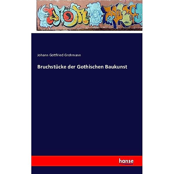 Bruchstücke der Gothischen Baukunst, Johann Gottfried Grohmann