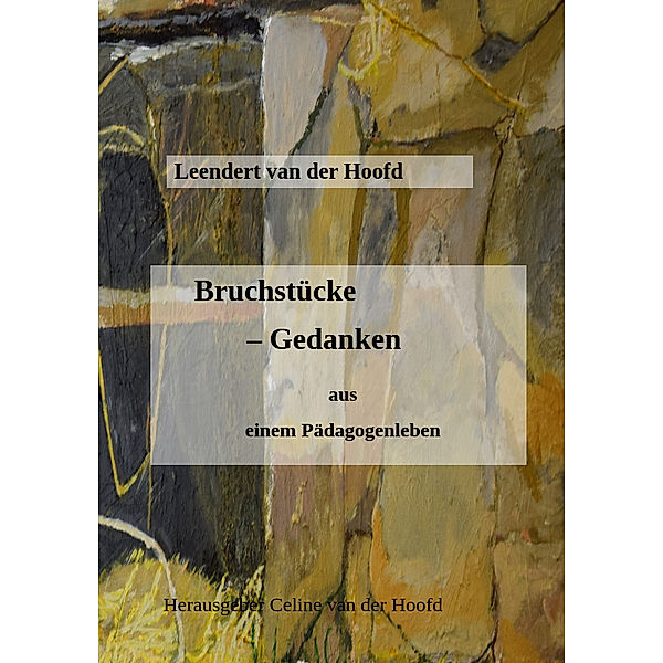 Bruchstücke - Gedanken       aus einem Pädagogenleben, Leendert van der Hoofd