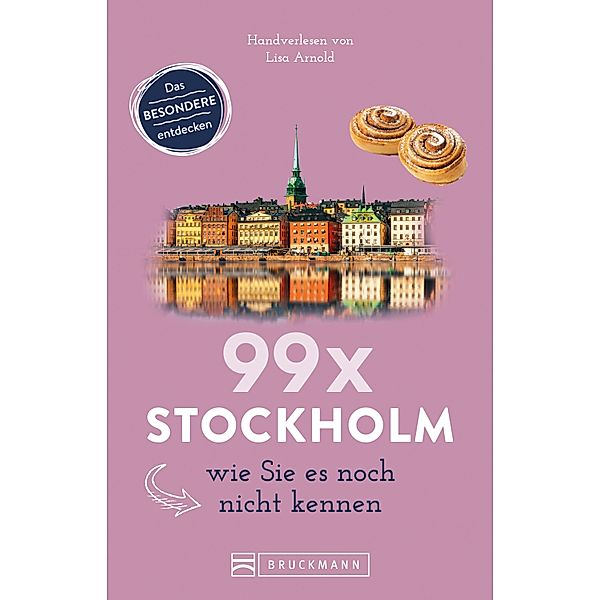 Bruckmann Reiseführer: 99 x Stockholm wie Sie es noch nicht kennen, Lisa Arnold