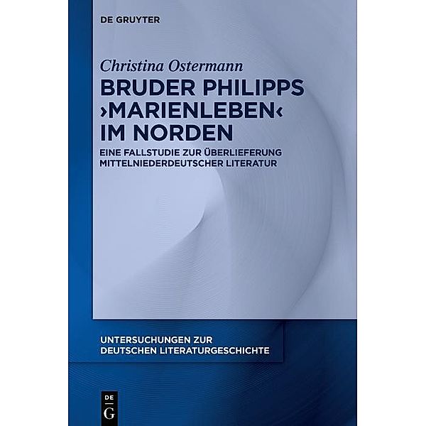 Bruder Philipps 'Marienleben' im Norden / Untersuchungen zur deutschen Literaturgeschichte Bd.157, Christina Ostermann