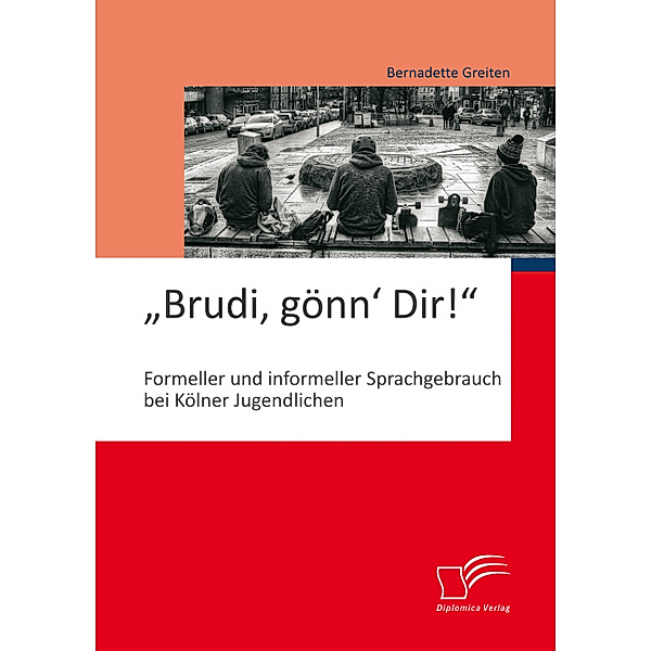 Brudi, gönn' Dir!: Formeller und informeller Sprachgebrauch bei Kölner Jugendlichen, Bernadette Greiten