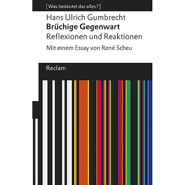 Brüchige Gegenwart. Reflexionen und Reaktionen / Reclams Universal-Bibliothek, Hans Ulrich Gumbrecht