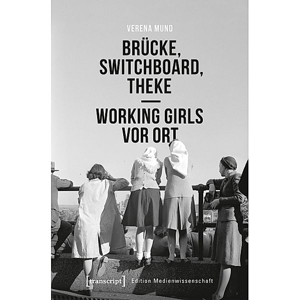 Brücke, Switchboard, Theke - Working Girls vor Ort / Edition Medienwissenschaft Bd.85, Verena Mund