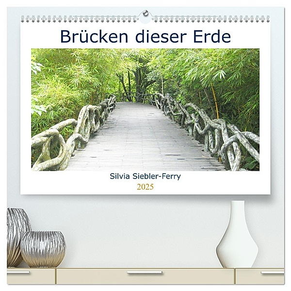 Brücken dieser Erde (hochwertiger Premium Wandkalender 2025 DIN A2 quer), Kunstdruck in Hochglanz, Calvendo, Silvia Siebler-Ferry