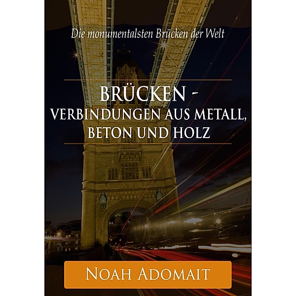 Brücken - Verbindungen aus Metall, Beton und Holz, Noah Adomait