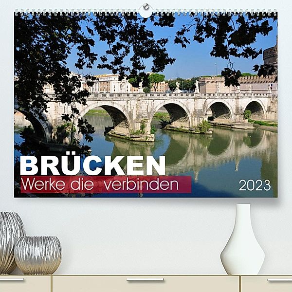 Brücken - Werke die verbinden (Premium, hochwertiger DIN A2 Wandkalender 2023, Kunstdruck in Hochglanz), Uwe Bade