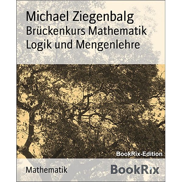 Brückenkurs Mathematik  Logik und Mengenlehre, Michael Ziegenbalg