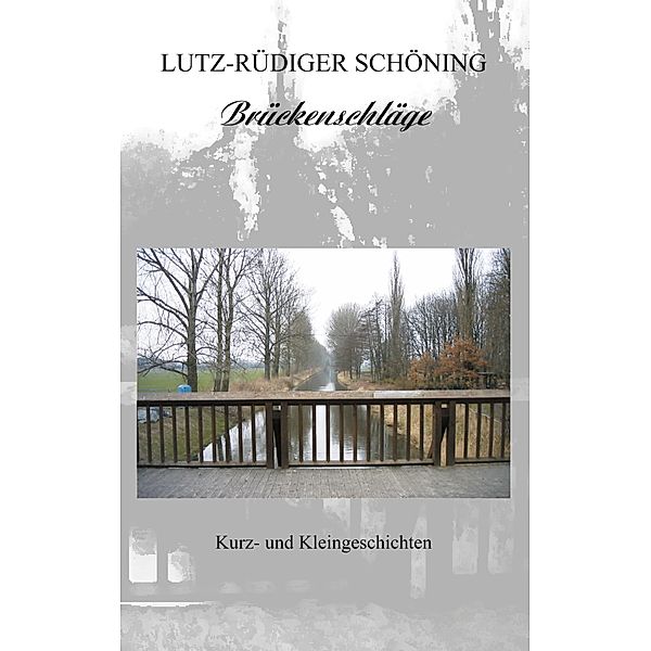 Brückenschläge - Kurz- und Kleingeschichten, Lutz-Rüdiger Schöning