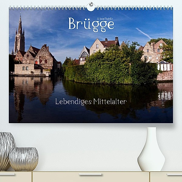 Brügge Lebendiges Mittelalter (Premium, hochwertiger DIN A2 Wandkalender 2023, Kunstdruck in Hochglanz), U boeTtchEr