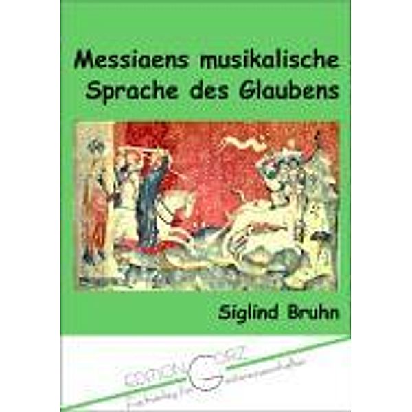 Bruhn, S: Messiaens musikalische Sprache des Glaubens, Siglind Bruhn
