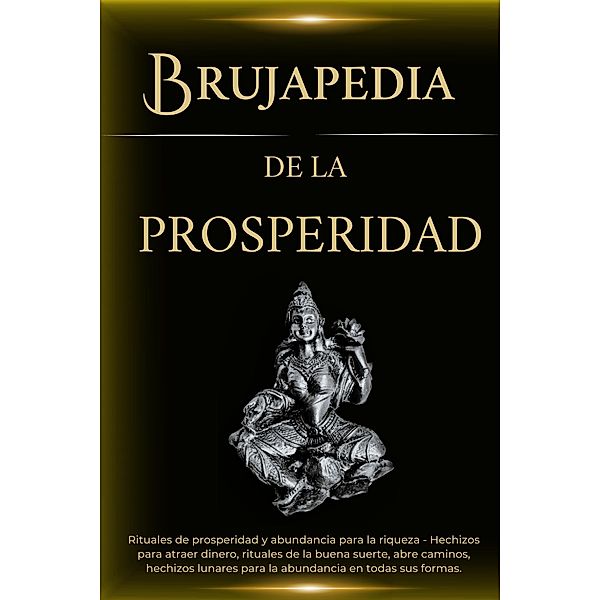 Brujapedia de la prosperidad: Rituales de prosperidad y abundancia para la riqueza, Esencia Esotérica