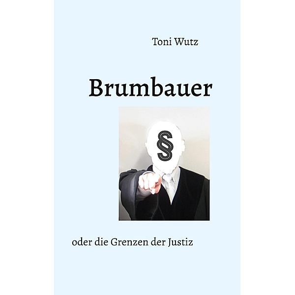 Brumbauer oder die Grenzen der Justiz, Toni Wutz