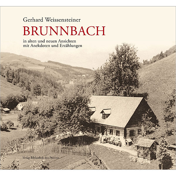 Brunnbach in alten und neuen Ansichten mit Anekdoten und Erzählungen, Gerhard Weissensteiner