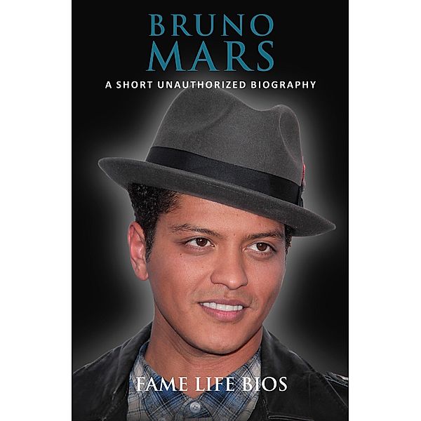 Bruno Mars A Short Unauthorized Biography, Fame Life Bios