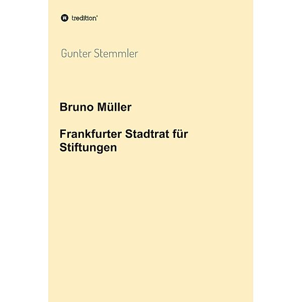 Bruno Müller - Frankfurter Stadtrat für Stiftungen / Forschungen zur Frankfurter NS-Elite vor und nach 1945 Bd.2, Gunter Stemmler