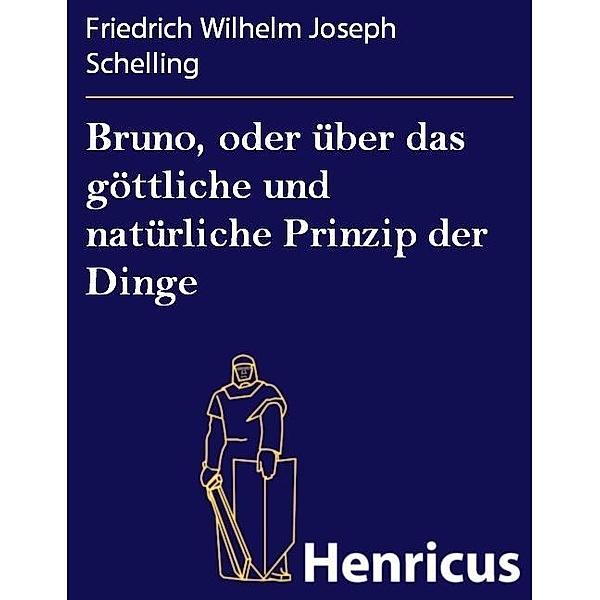 Bruno, oder über das göttliche und natürliche Prinzip der Dinge, Friedrich Wilhelm Joseph Schelling