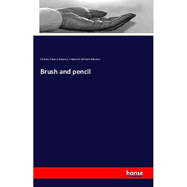 Brush and pencil, Charles Francis Browne, Frederick William Morton