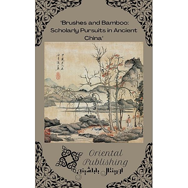 Brushes and Bamboo Scholarly Pursuits in Ancient China, Oriental Publishing