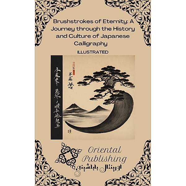 Brushstrokes of Eternity: a Journey Through the History and Culture of Japanese Calligraphy, Oriental Publishing
