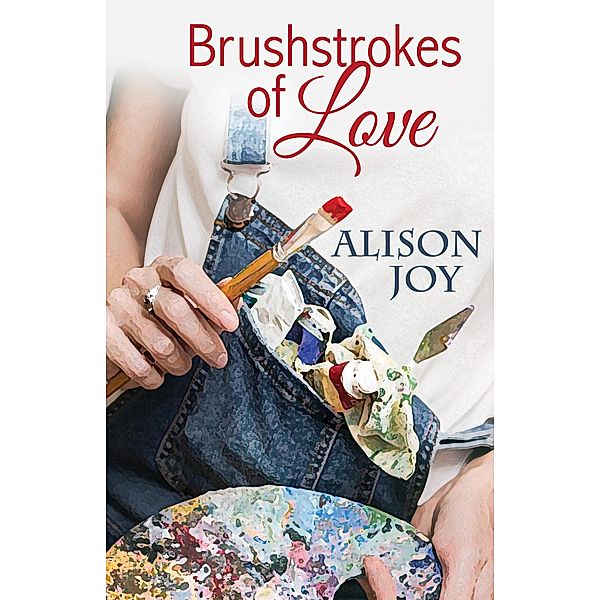 Brushstrokes of Love, Alison Joy