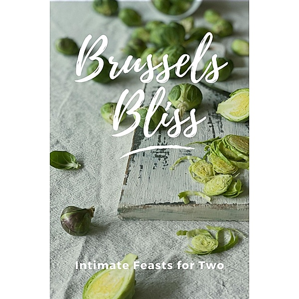 Brussels Bliss: Intimate Feasts for Two (Vegetable, #3) / Vegetable, Mick Martens