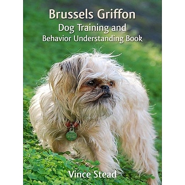 Brussels Griffon Dog Training and Behavior Understanding Book, Vince Stead