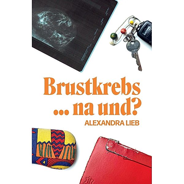 Brustkrebs ... na und?, Alexandra Lieb