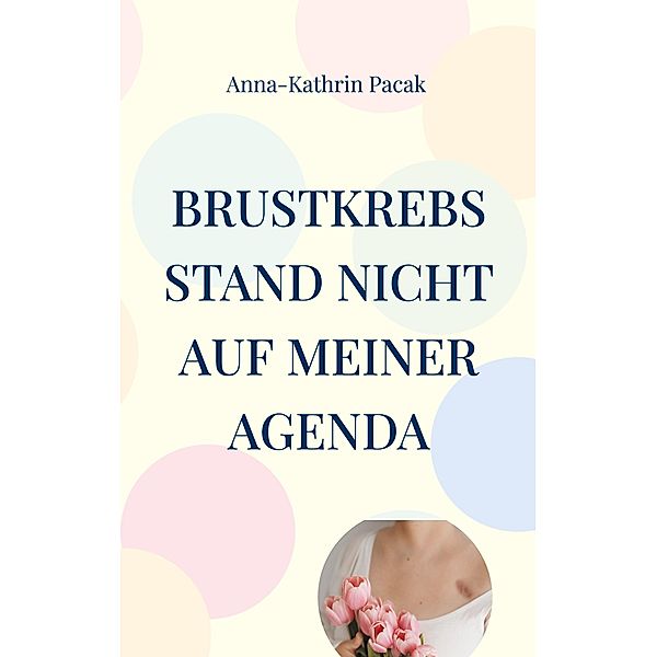 Brustkrebs stand nicht auf meiner Agenda, Anna-Kathrin Pacak