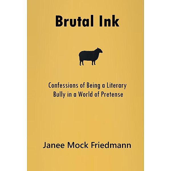 Brutal Ink: Confessions of Being a Literary Bully in a World of Pretense, Janee Mock Friedmann