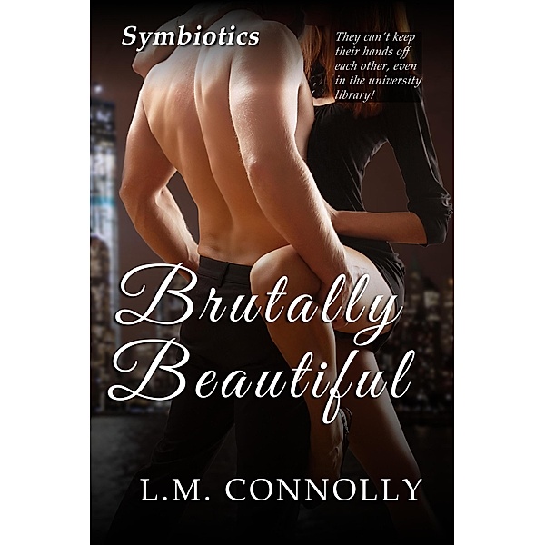 Brutally Beautiful (Symbiotics, #4) / Symbiotics, L. M. Connolly
