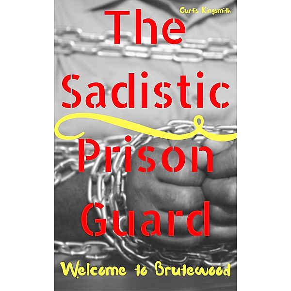 Brutewood Correctional Facility Maximum Security: The Sadistic Prison Guard: Welcome to Brutewood Correctional Facility, Curtis Kingsmith