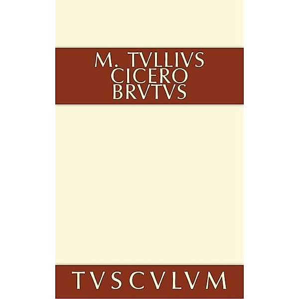 Brutus / Sammlung Tusculum, Marcus Tullius Cicero