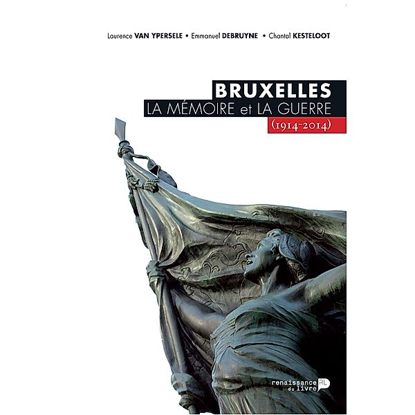 Bruxelles, la mémoire et la guerre (1914-2014), Chantal Kesteloot, Author van Ypersele, Author Debruyne