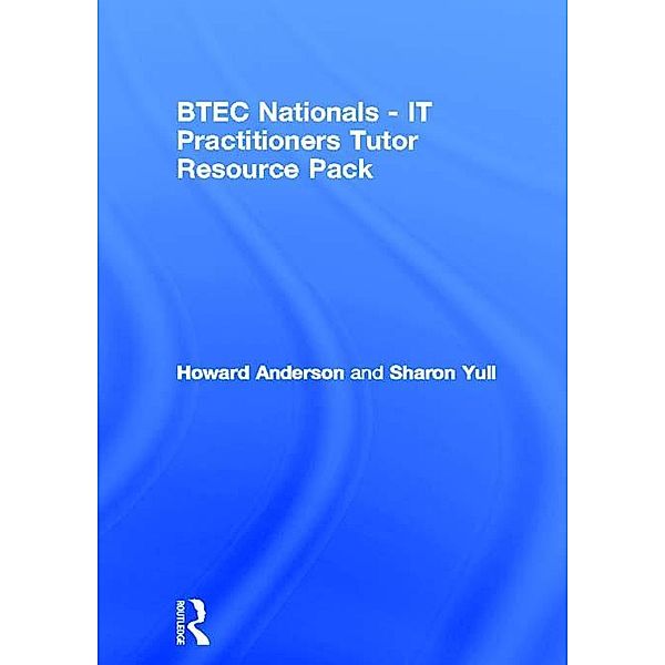 BTEC Nationals - IT Practitioners Tutor Resource Pack, Howard Anderson, Sharon Yull