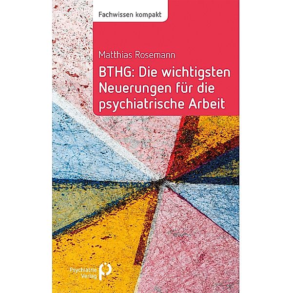 BTHG: Die wichtigsten Neuerungen für die psychiatrische Arbeit / Fachwissen (Psychatrie Verlag), Matthias Rosemann