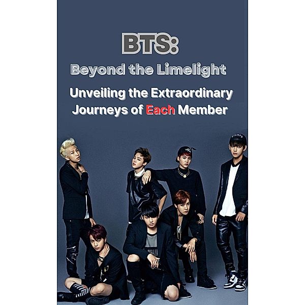 BTS: Beyond the Limelight - Unveiling the Extraordinary Journeys of Each Member / BTS, Umesh Kumar Bind