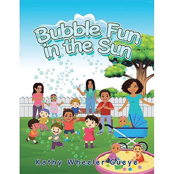 Bubble Fun in the Sun, Kathy Wheeler Gueye