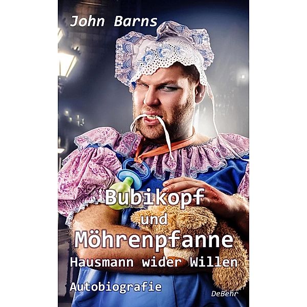 Bubikopf und Möhrenpfanne - Hausmann wider Willen - Autobiografie, John Barns