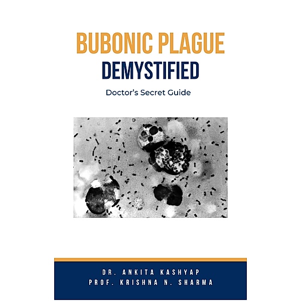 Bubonic Plague Demystified: Doctor's Secret Guide, Ankita Kashyap, Krishna N. Sharma