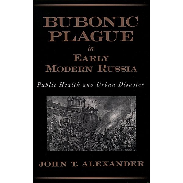 Bubonic Plague in Early Modern Russia, John T. Alexander