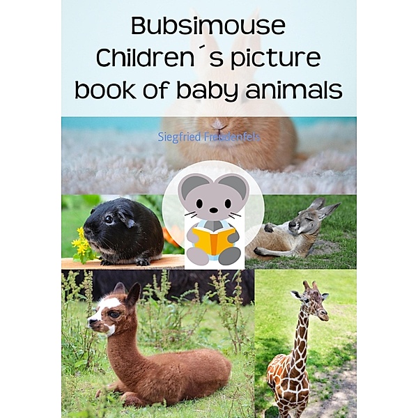 Bubsimouse Children´s picture book of baby animals, Siegfried Freudenfels