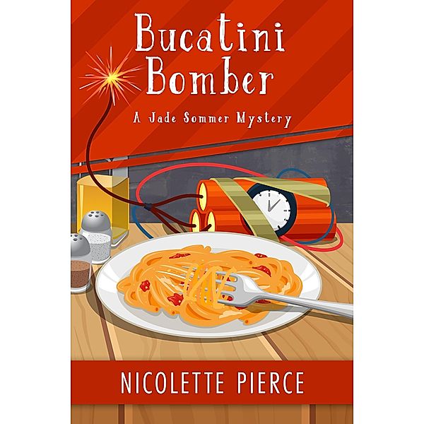 Bucatini Bomber (A Jade Sommer Mystery, #6) / A Jade Sommer Mystery, Nicolette Pierce