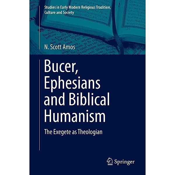 Bucer, Ephesians and Biblical Humanism / Studies in Early Modern Religious Tradition, Culture and Society Bd.7, N. Scott Amos