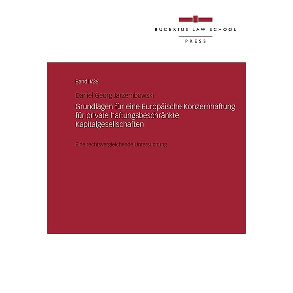 Bucerius Law School Press: Grundlagen für eine Europäische Konzernhaftung für private haftungsbeschränkte Kapitalgesellschaften, Daniel Georg Jarzembowski
