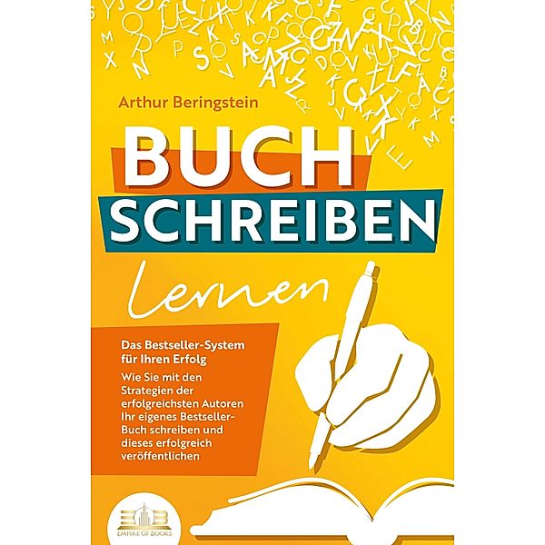 BUCH SCHREIBEN LERNEN - Das Bestseller-System für Ihren Erfolg: Wie Sie mit den Strategien der erfolgreichsten Autoren Ihren eigenen Bestseller schreiben und diesen erfolgreich veröffentlichen, Arthur Beringstein