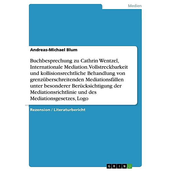 Buchbesprechung zu Cathrin Wentzel, Internationale Mediation. Vollstreckbarkeit und kollisionsrechtliche Behandlung von grenzüberschreitenden Mediationsfällen unter besonderer Berücksichtigung der Mediationsrichtlinie und des Mediationsgesetzes, Logo, Andreas-Michael Blum