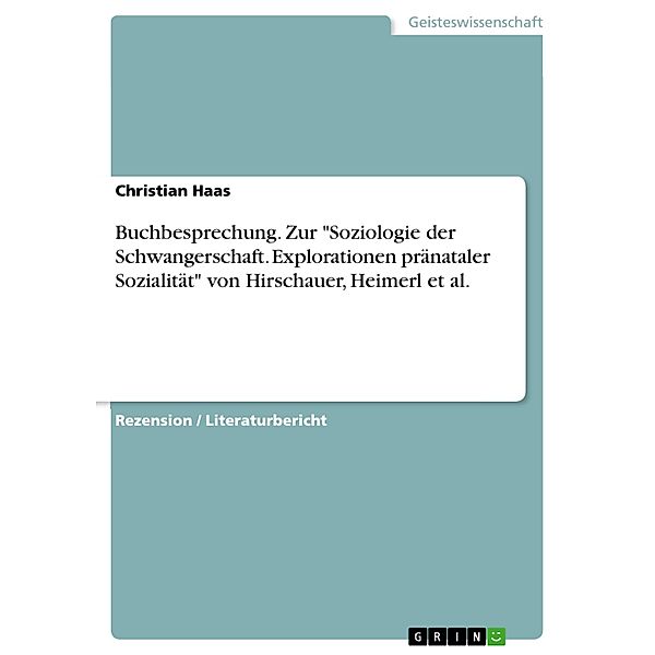 Buchbesprechung. Zur Soziologie der Schwangerschaft. Explorationen pränataler Sozialität von Hirschauer, Heimerl et al., Christian Haas