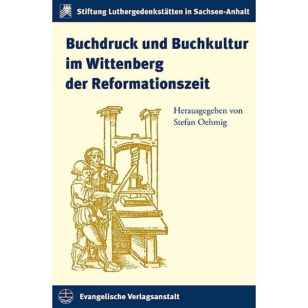 Buchdruck und Buchkultur im Wittenberg der Reformationszeit / Schriften der Stiftung Luthergedenkstätten in Sachsen-Anhalt Bd.21